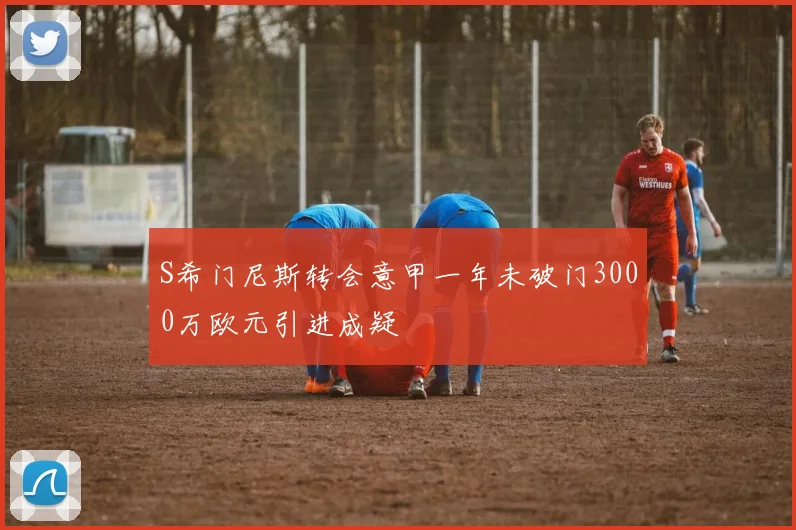 S希门尼斯转会意甲一年未破门3000万欧元引进成疑
