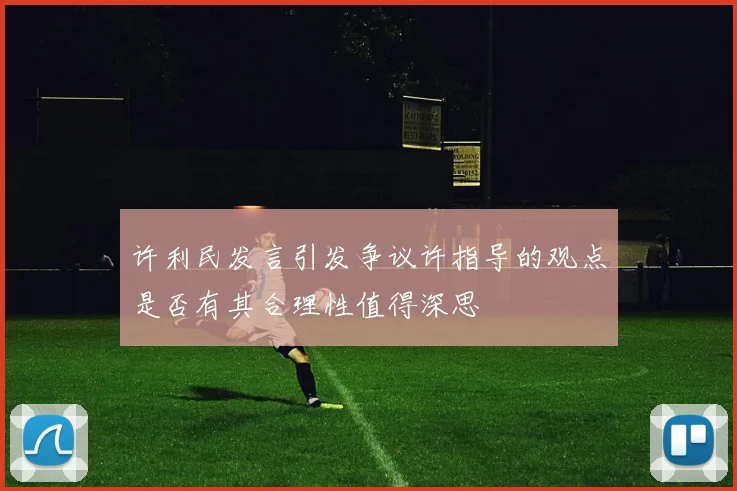 许利民发言引发争议许指导的观点是否有其合理性值得深思